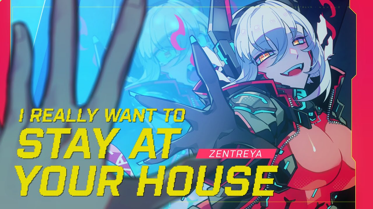 Zentreya: I Really Want to Stay at Your House